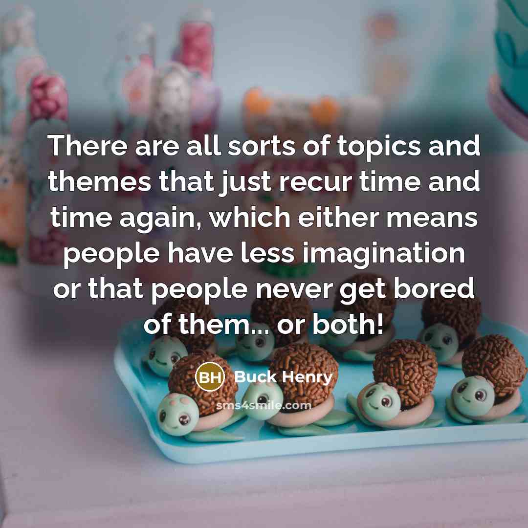 “There are all sorts of topics and themes that just…” quote by Buck Henry