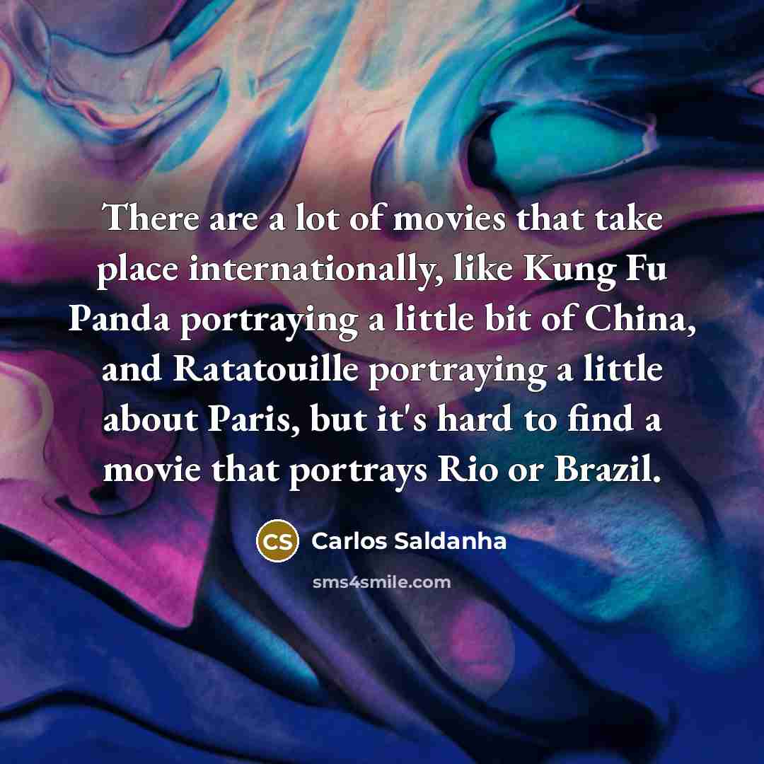 “There are a lot of movies that take place internationally,…” quote by Carlos Saldanha