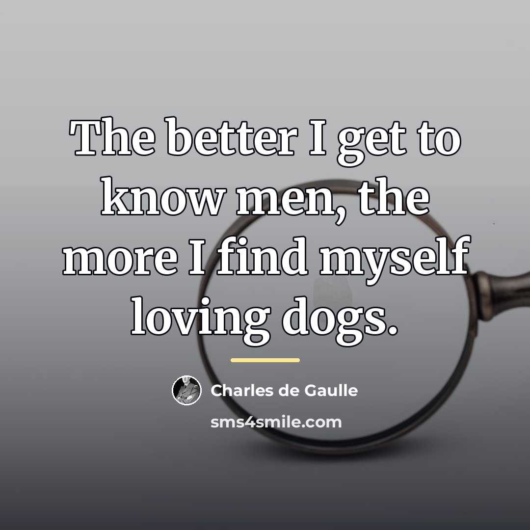 “The better I get to know men, the more I…” quote by Charles de Gaulle