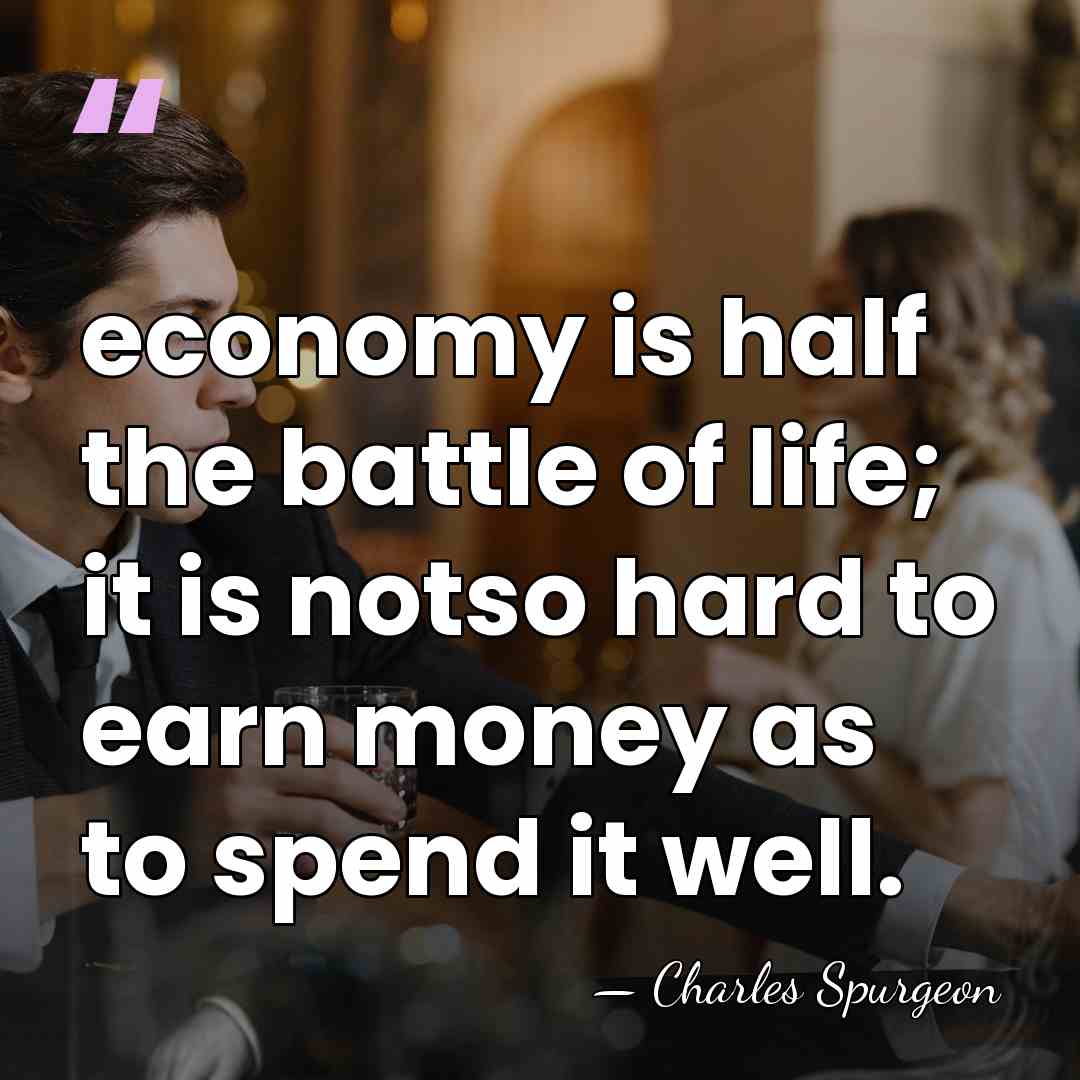 economy is half the battle of life; it is notso hard to&hellip; - Charles Spurgeon