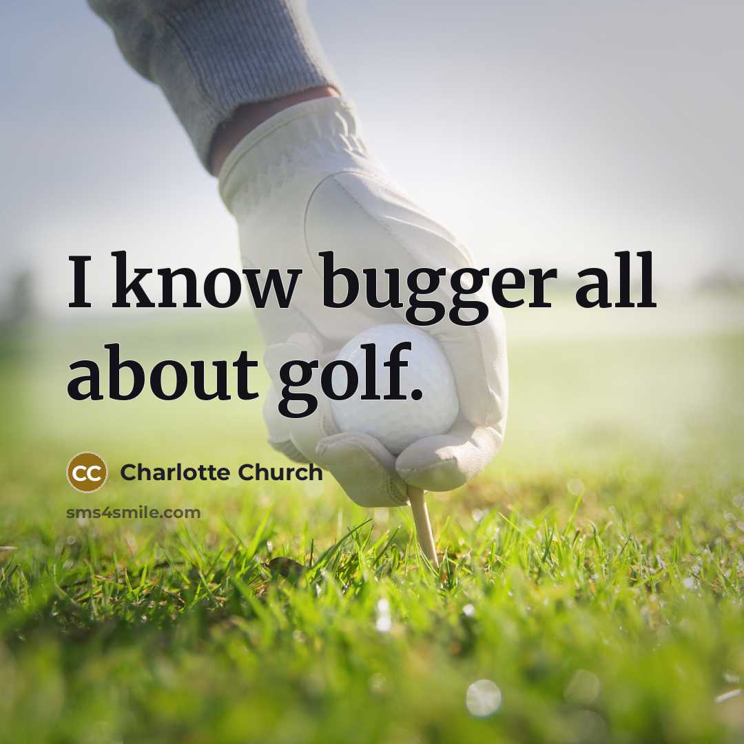 “I know bugger all about golf.…” quote by Charlotte Church
