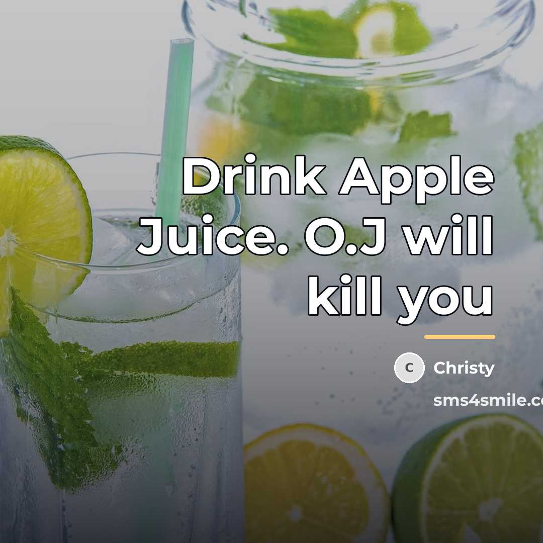 “Drink Apple Juice. O.J will kill you…” quote by Christy