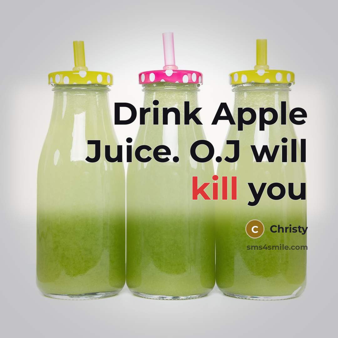 “Drink Apple Juice. O.J will kill you” quote by Christy
