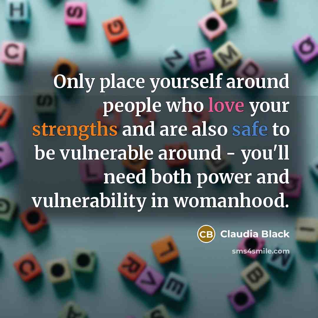 “Only place yourself around people who love your strengths and…” quote by Claudia Black