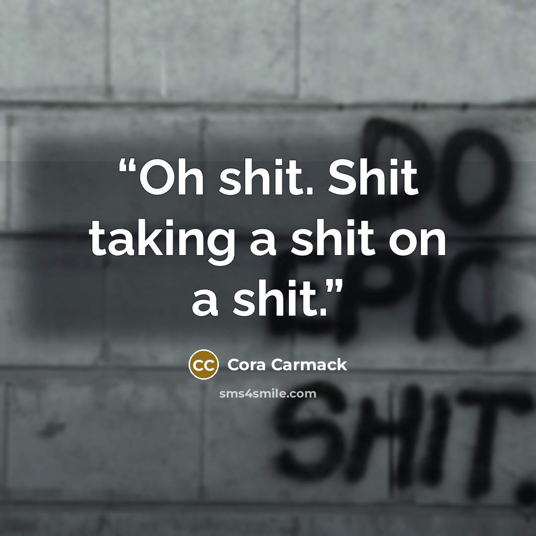 “Oh shit. Shit taking a shit on a shit.” quote by Cora Carmack