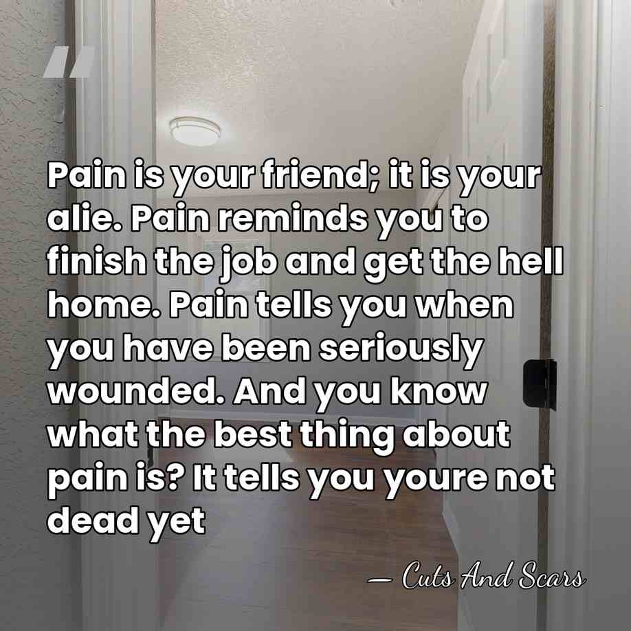 Pain is your friend; it is your alie. Pain reminds you to&hellip; - Cuts And Scars