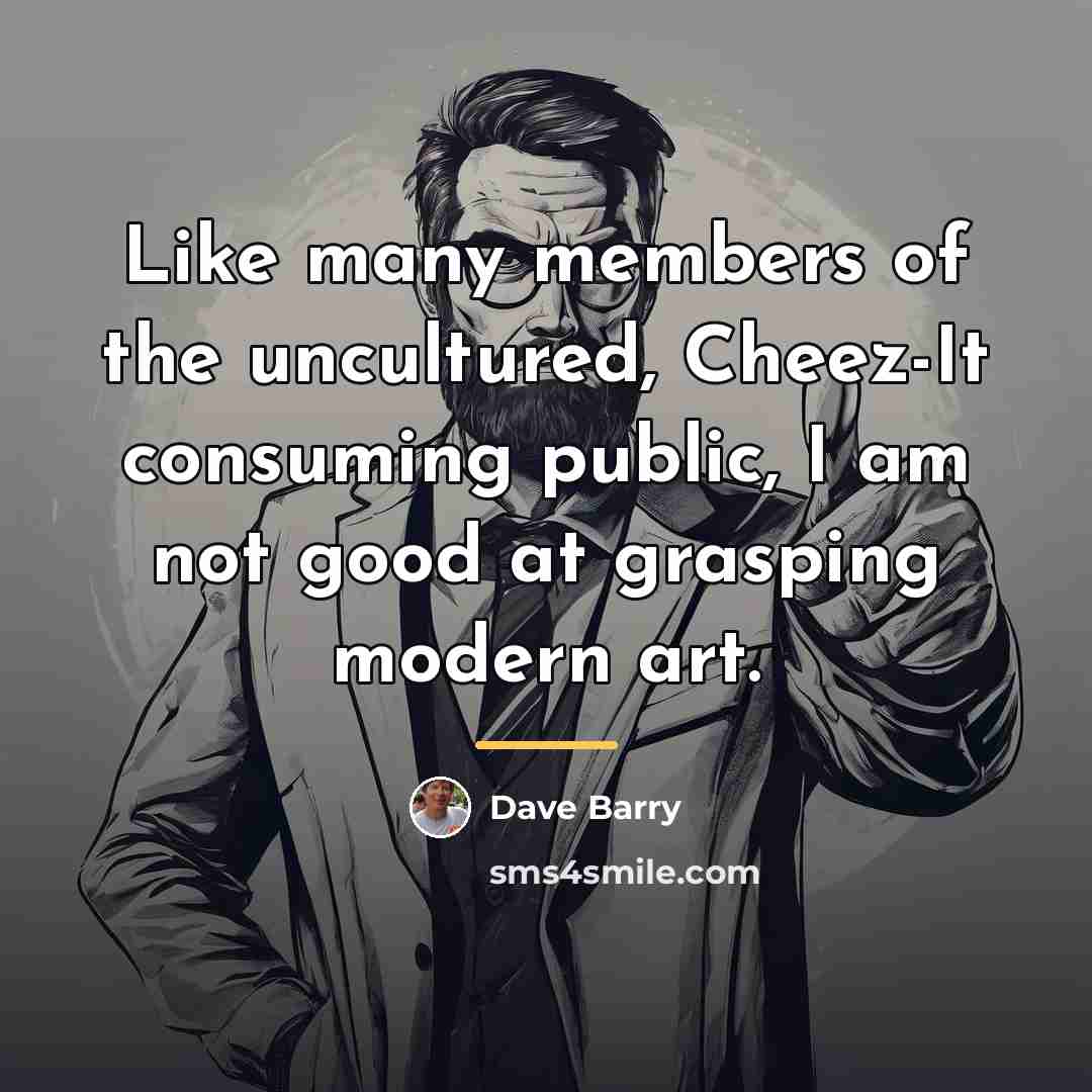 “Like many members of the uncultured, Cheez-It consuming public, I…” quote by Dave Barry