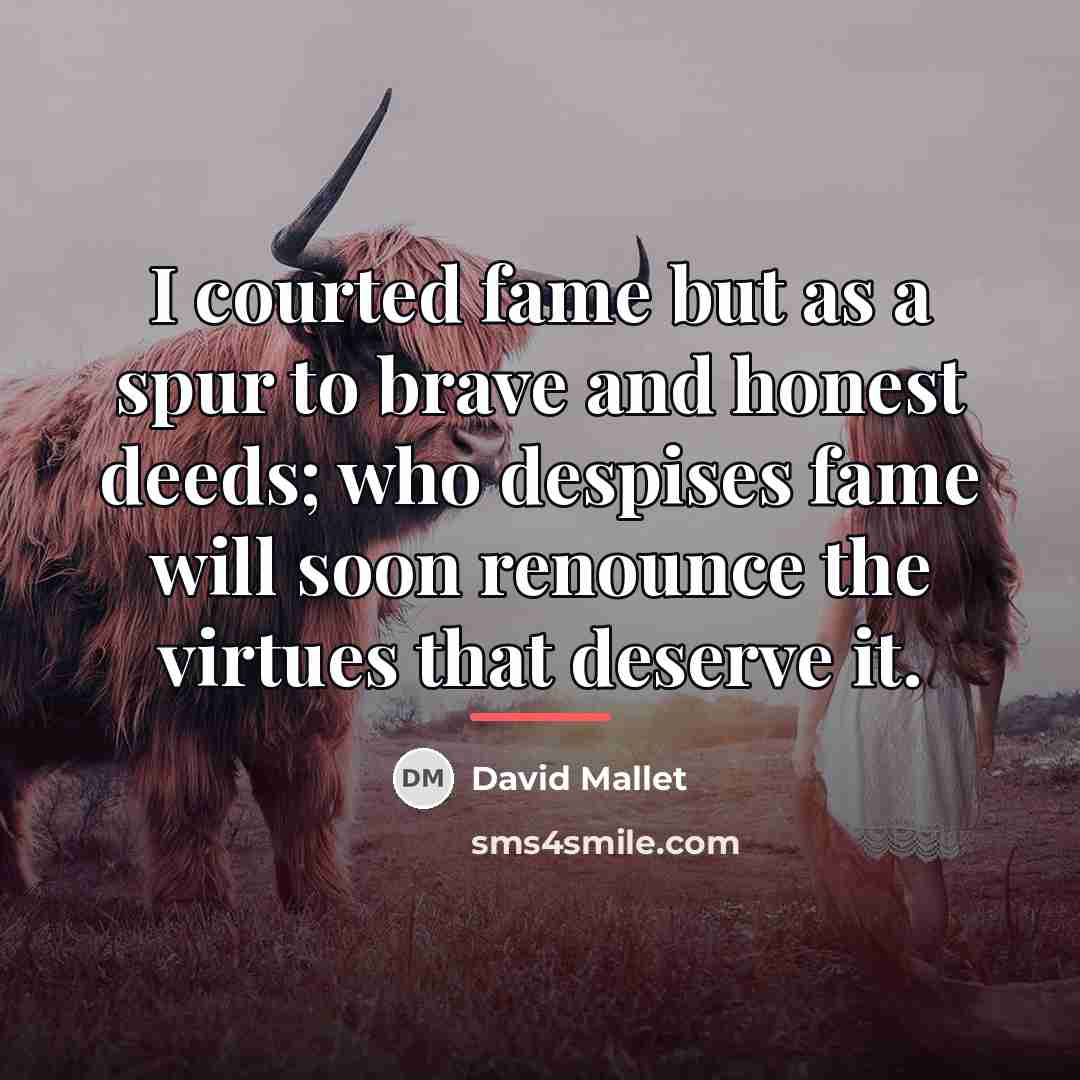 “I courted fame but as a spur to brave and…” quote by David Mallet