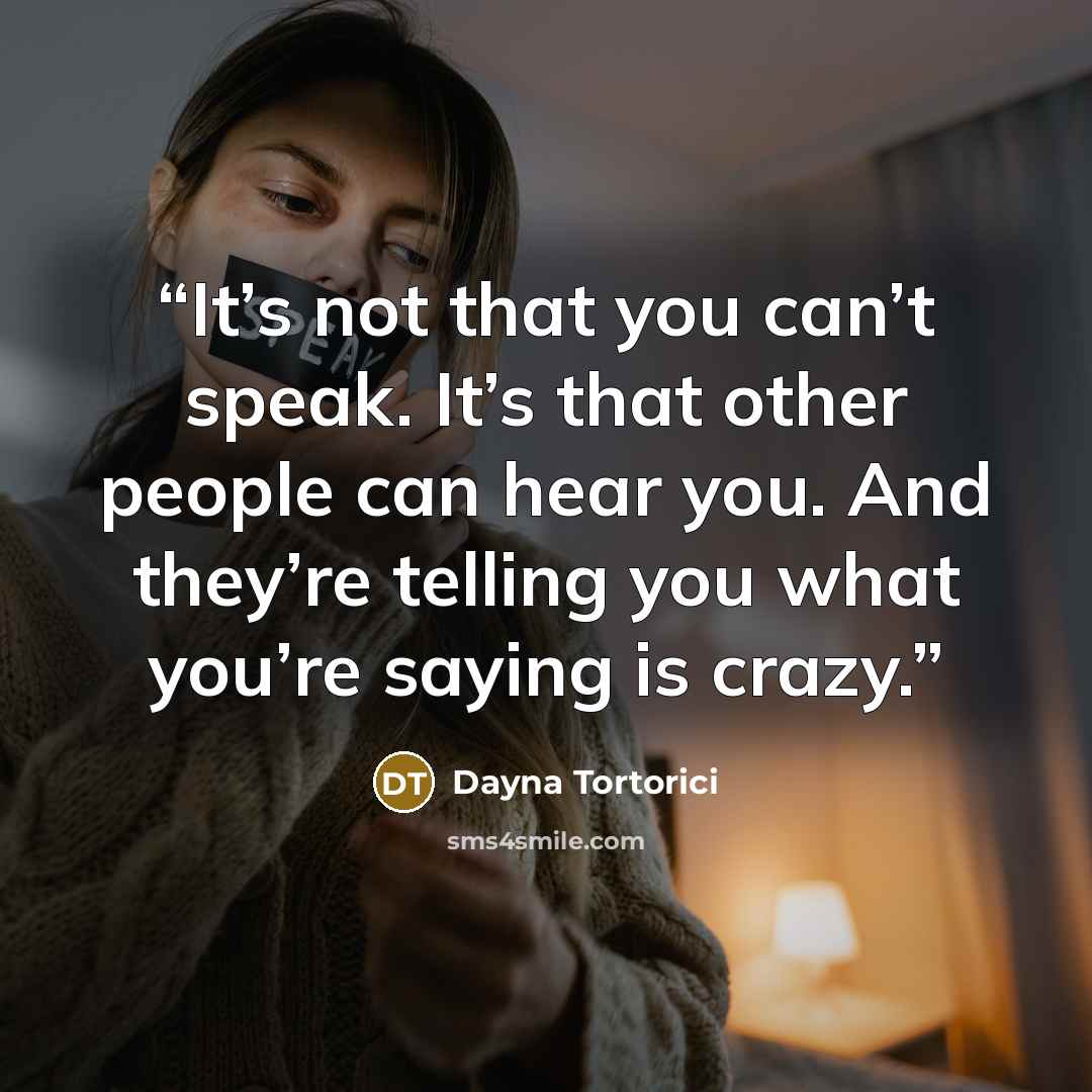 “It’s not that you can’t speak. It’s that other people can hear you. And they’re telling you what you’re saying is crazy.” quote by Dayna Tortorici