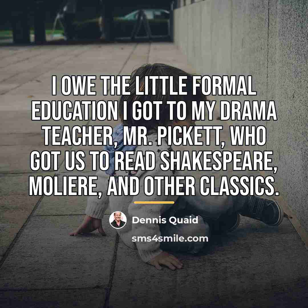 “I owe the little formal education I got to my…” quote by Dennis Quaid