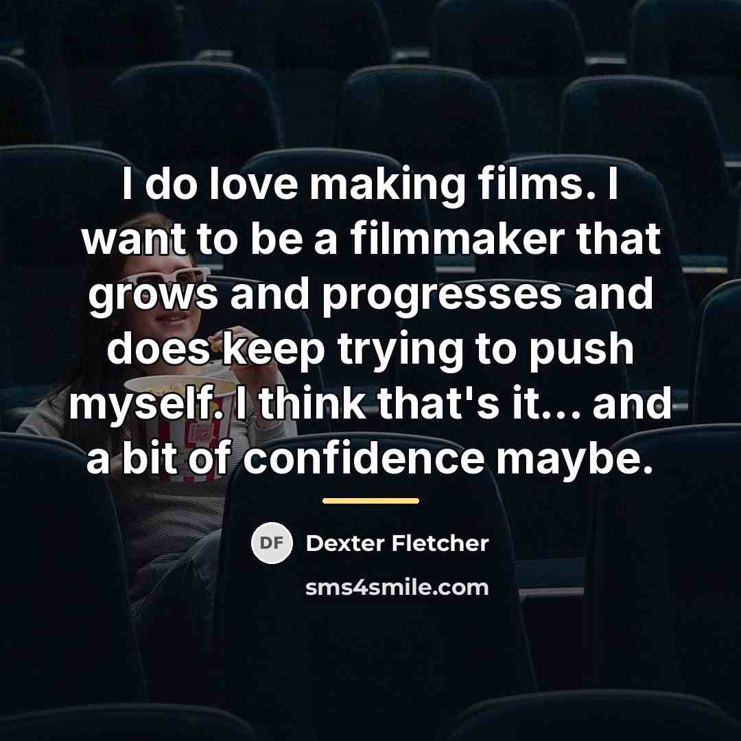 “I do love making films. I want to be a…” quote by Dexter Fletcher