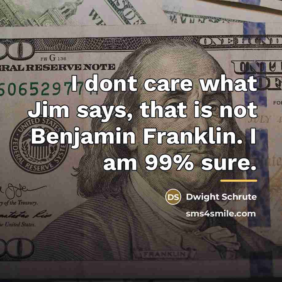 “I dont care what Jim says, that is not Benjamin…” quote by Dwight Schrute