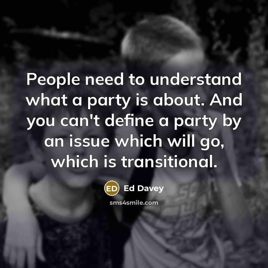 “People need to understand what a party is about. And…” quote by Ed Davey