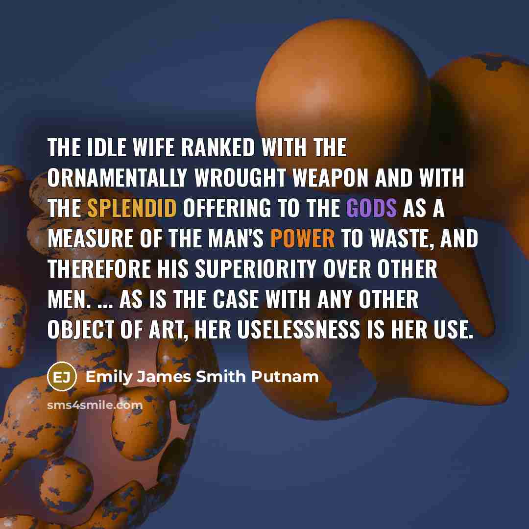 “The idle wife ranked with the ornamentally wrought weapon and…” quote by Emily James Smith Putnam