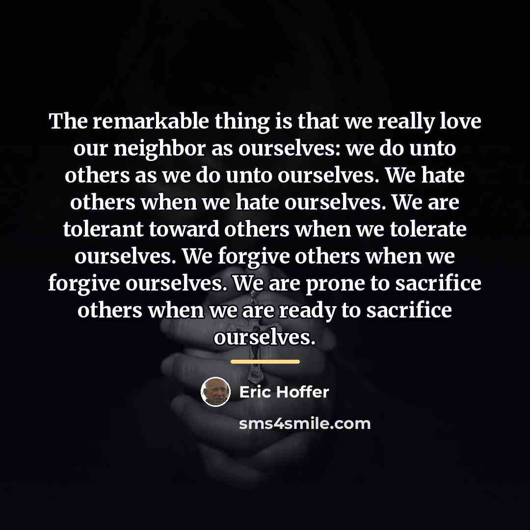 “The remarkable thing is that we really love our neighbor…” quote by Eric Hoffer