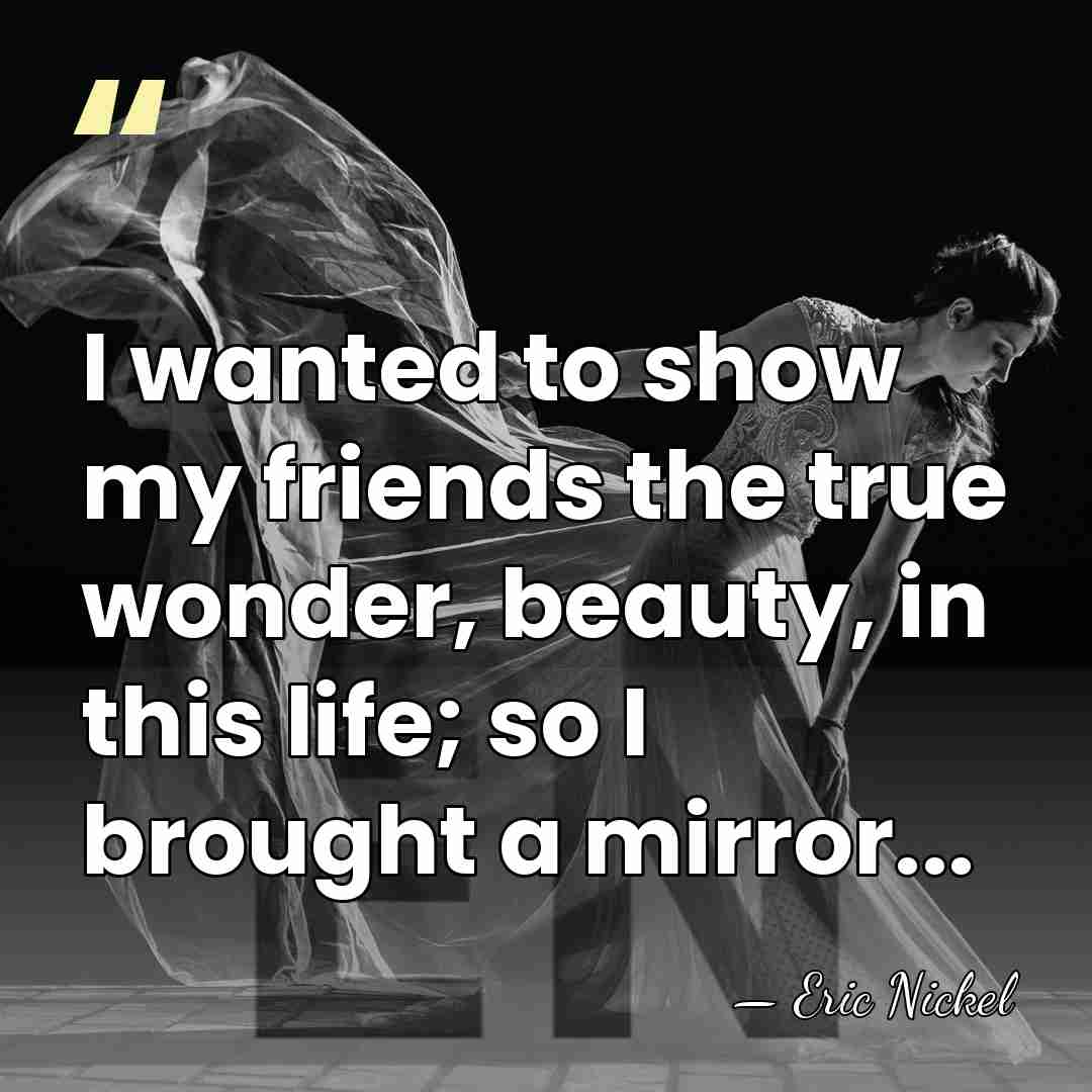 I wanted to show my friends the true wonder, beauty, in this&hellip; - Eric Nickel