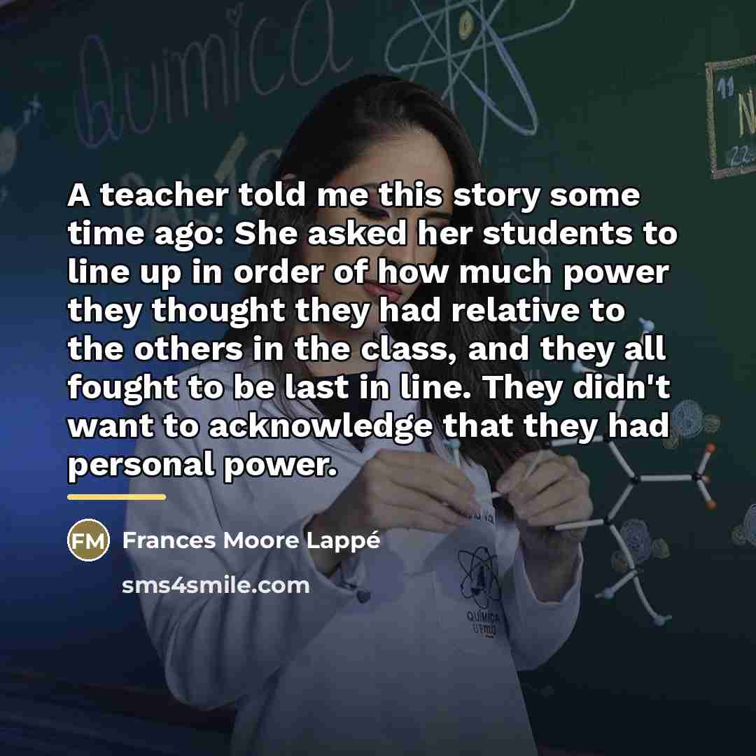 “A teacher told me this story some time ago: She…” quote by Frances Moore Lappé