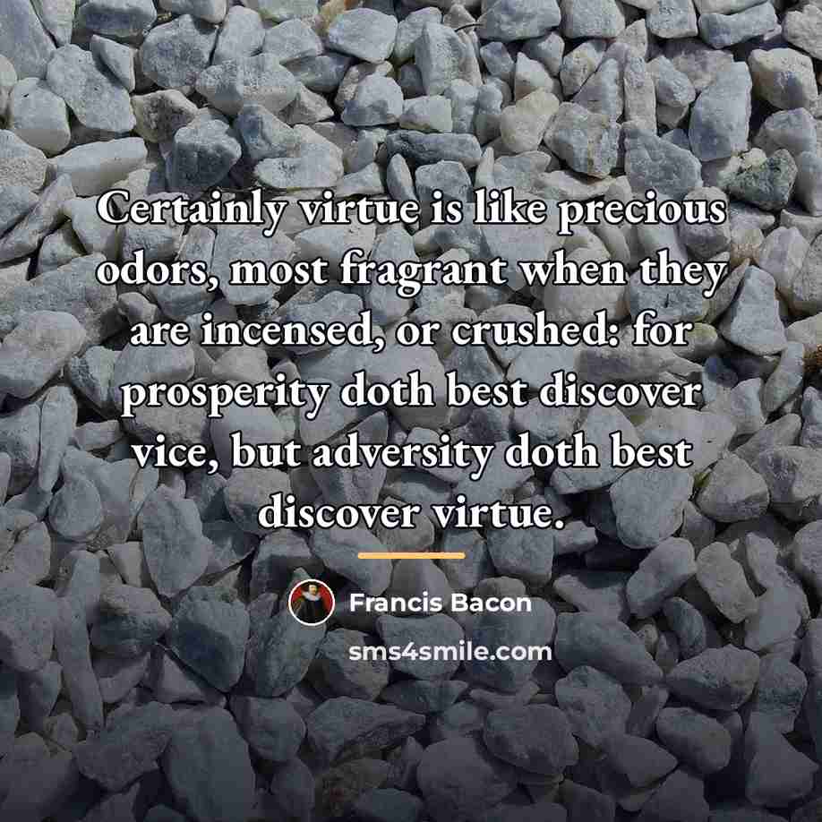 “Certainly virtue is like precious odors, most fragrant when they…” quote by Francis Bacon