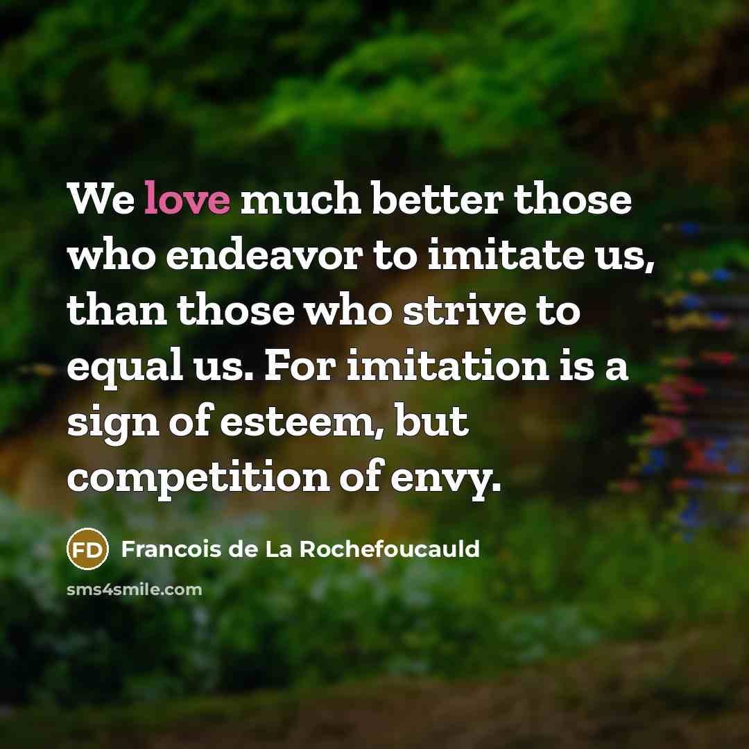 “We love much better those who endeavor to imitate us,…” quote by Francois de La Rochefoucauld