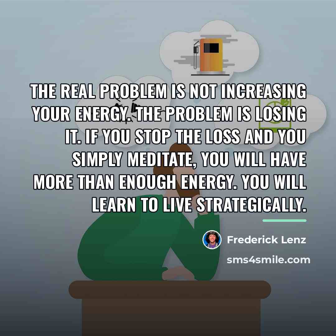 “The real problem is not increasing your energy. The problem…” quote by Frederick Lenz