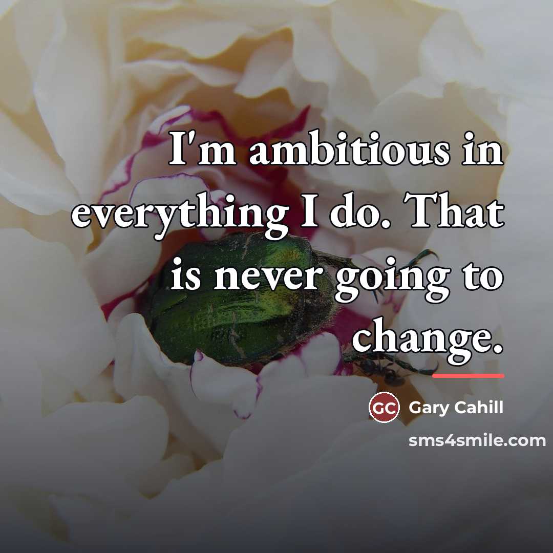 “I'm ambitious in everything I do. That is never going…” quote by Gary Cahill