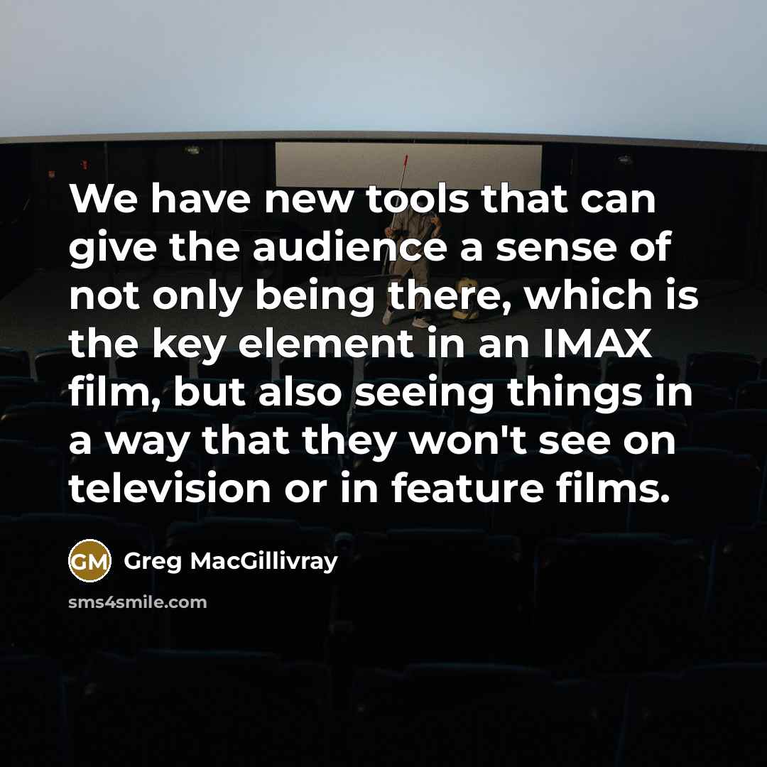 “We have new tools that can give the audience a…” quote by Greg MacGillivray