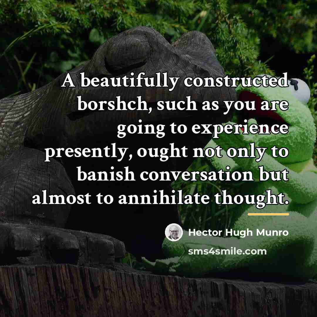 “A beautifully constructed borshch, such as you are going to…” quote by Hector Hugh Munro
