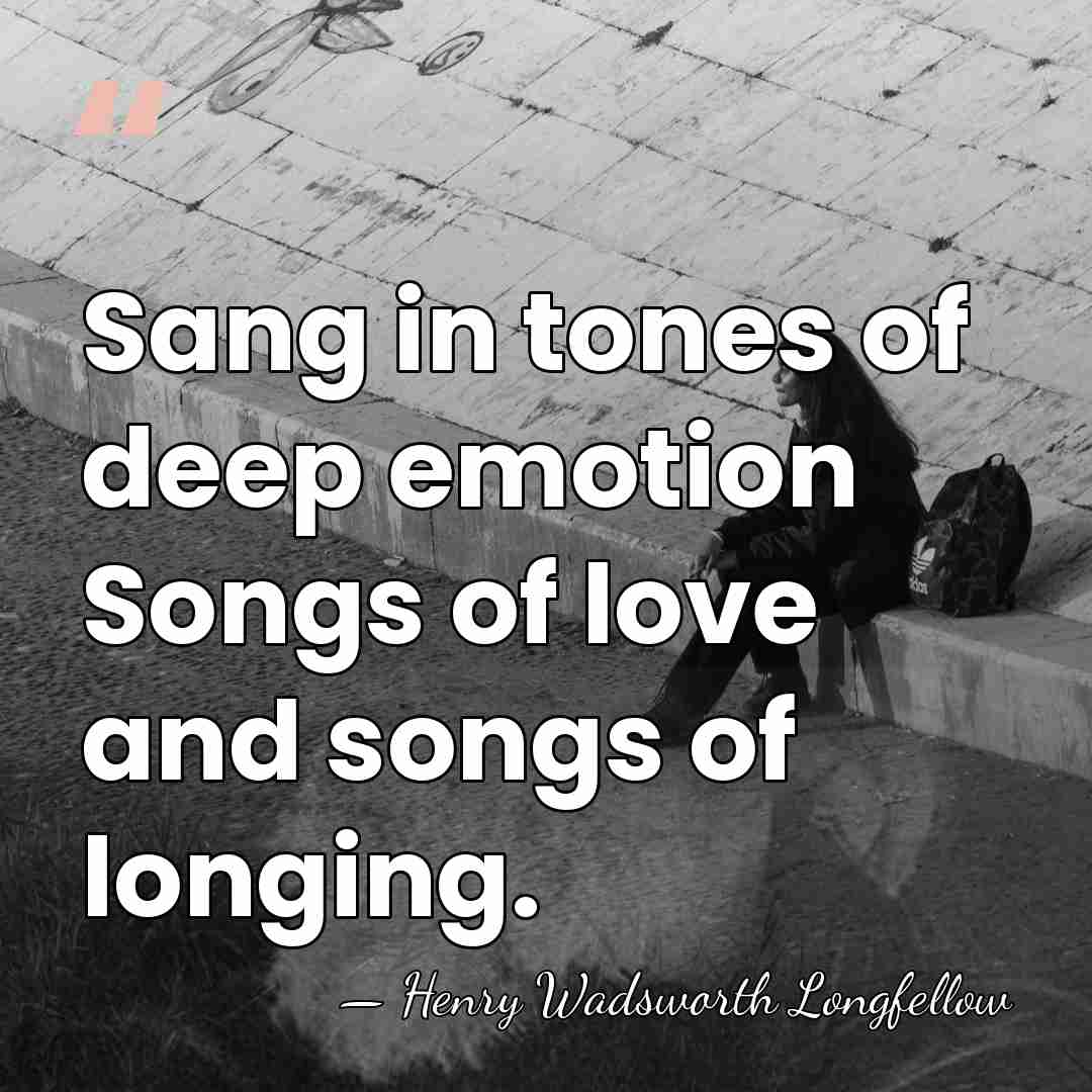 Sang in tones of deep emotion Songs of love and songs of&hellip; - Henry Wadsworth Longfellow