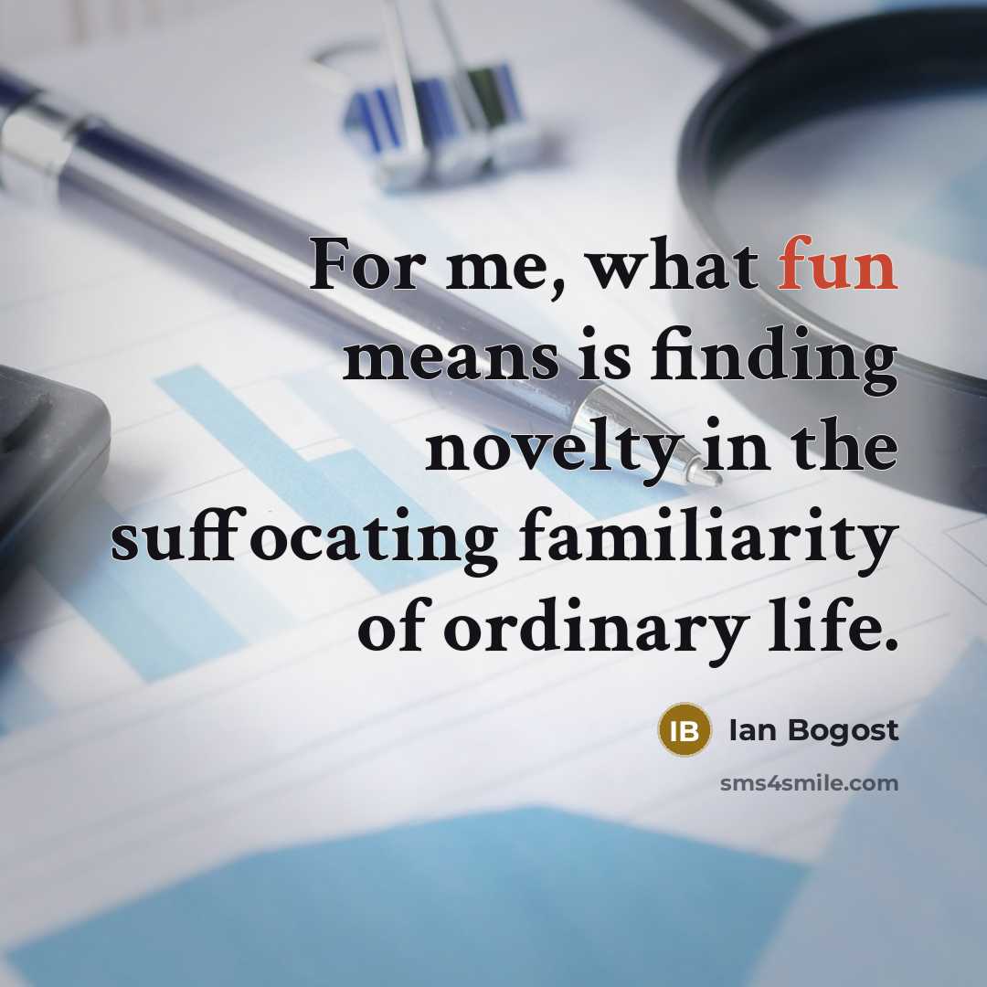 “For me, what fun means is finding novelty in the…” quote by Ian Bogost