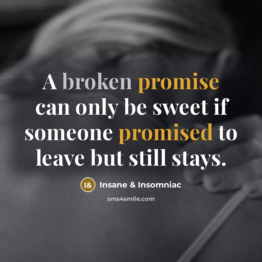 “A broken promise can only be sweet if someone promised to leave but still stays.” quote by Insane & Insomniac