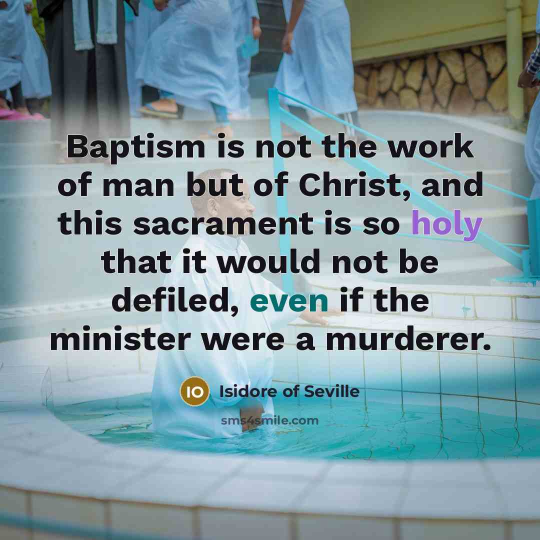 “Baptism is not the work of man but of Christ,…” quote by Isidore of Seville
