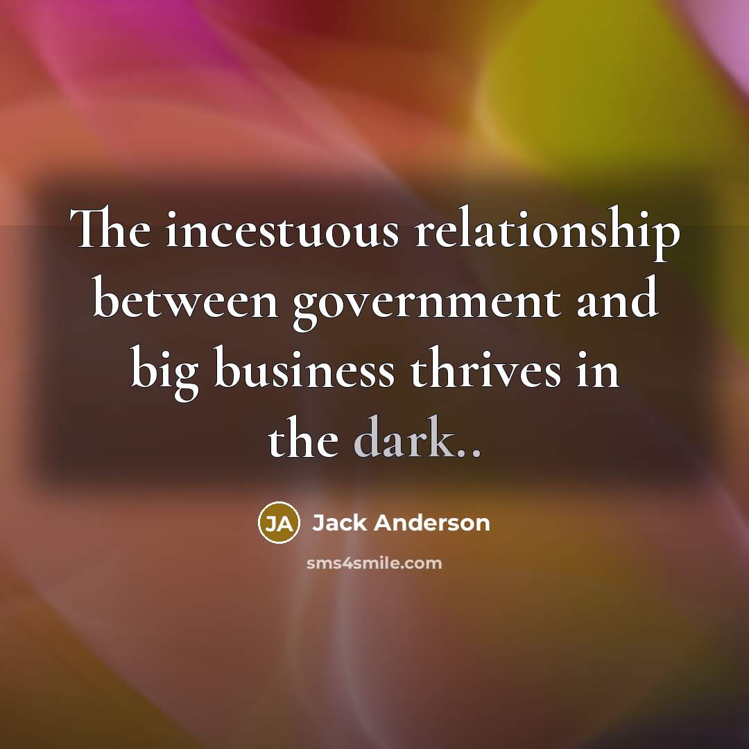 “The incestuous relationship between government and big business thrives in…” quote by Jack Anderson