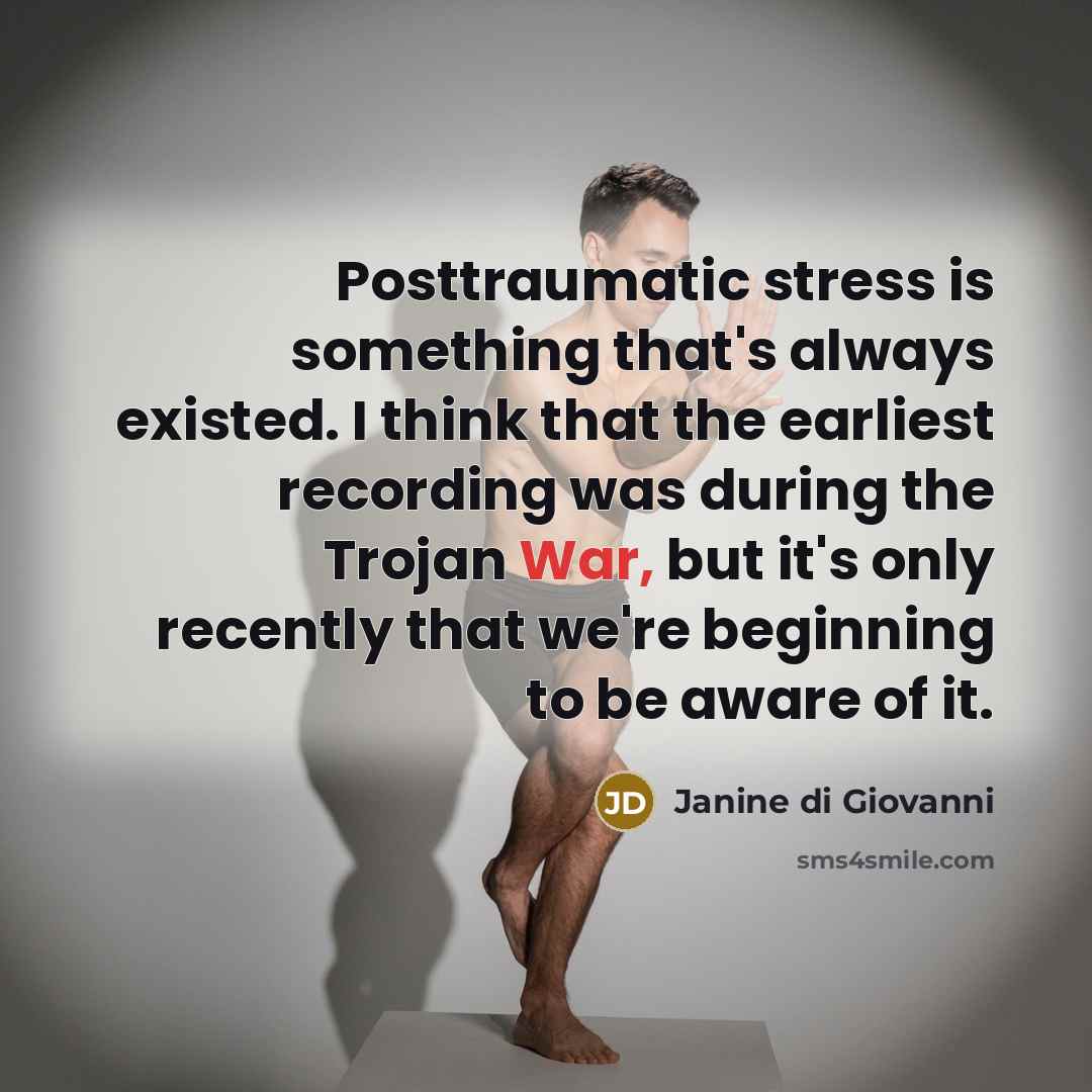 “Posttraumatic stress is something that's always existed. I think that…” quote by Janine di Giovanni