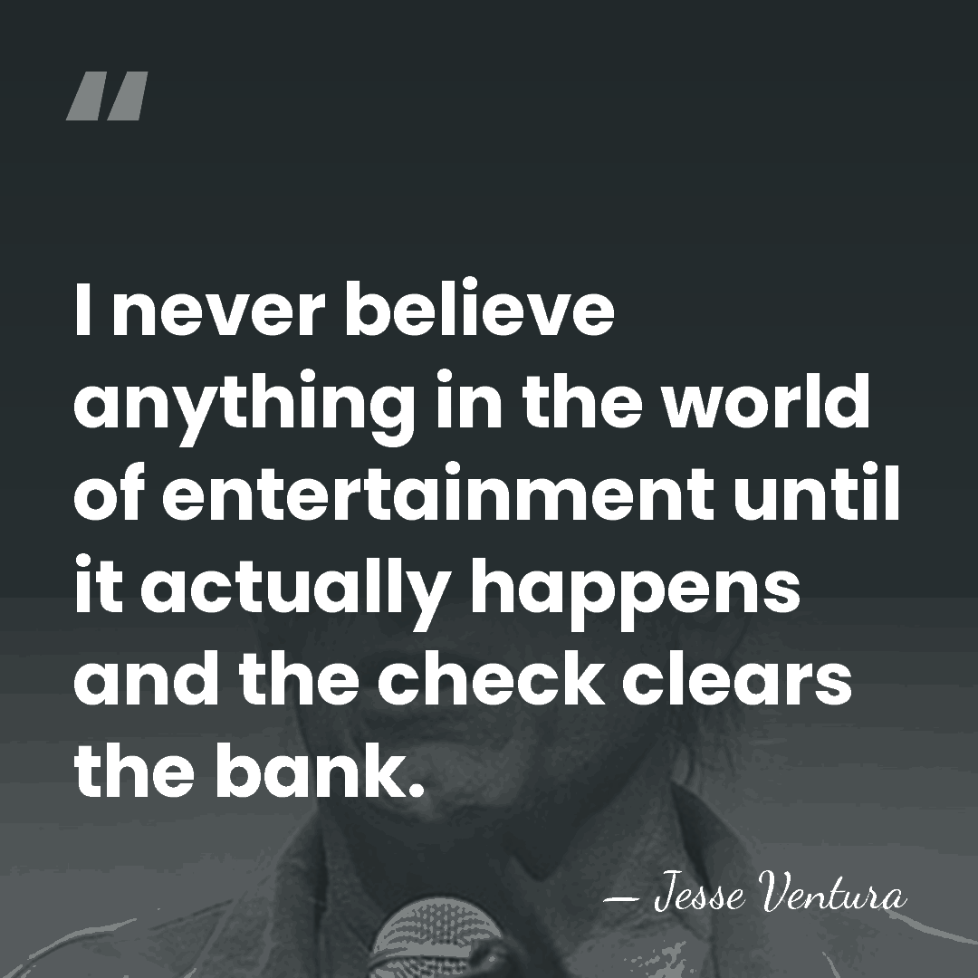 I never believe anything in the world of entertainment until it actually&hellip; - Jesse Ventura