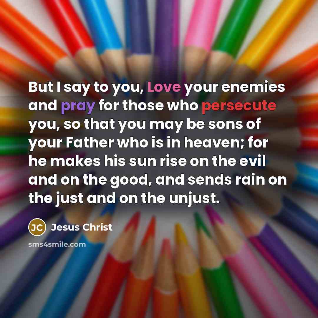 “But I say to you, Love your enemies and pray…” quote by Jesus Christ