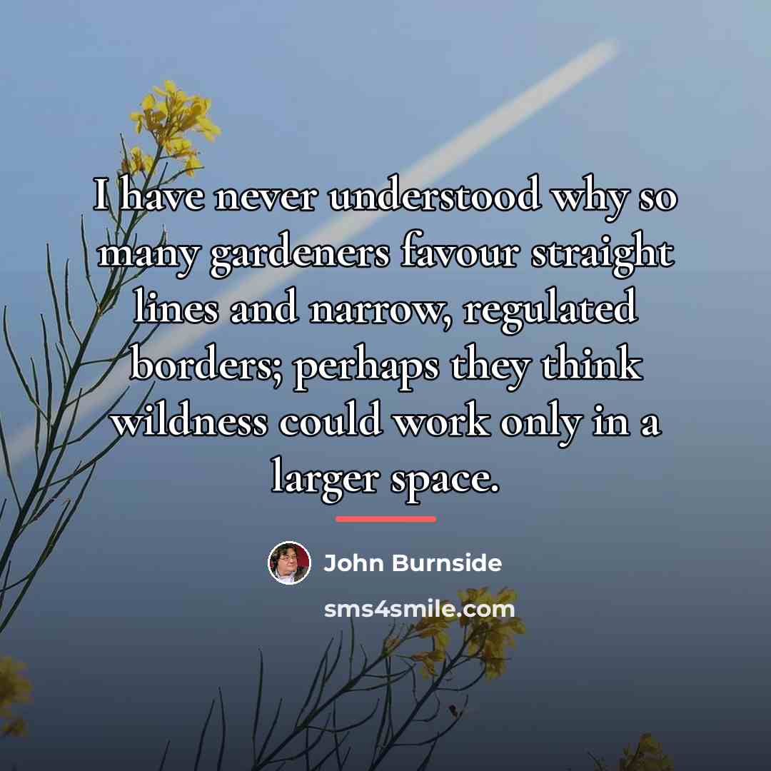 “I have never understood why so many gardeners favour straight…” quote by John Burnside