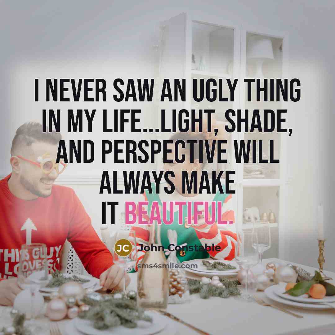 “I never saw an ugly thing in my life...light, shade,…” quote by John Constable