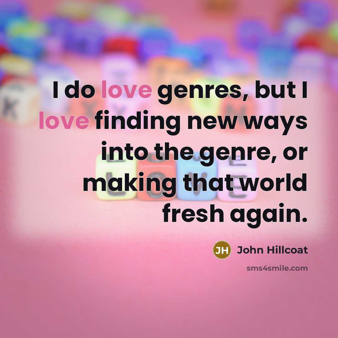 “I do love genres, but I love finding new ways into the genre, or making that world fresh again.” quote by John Hillcoat