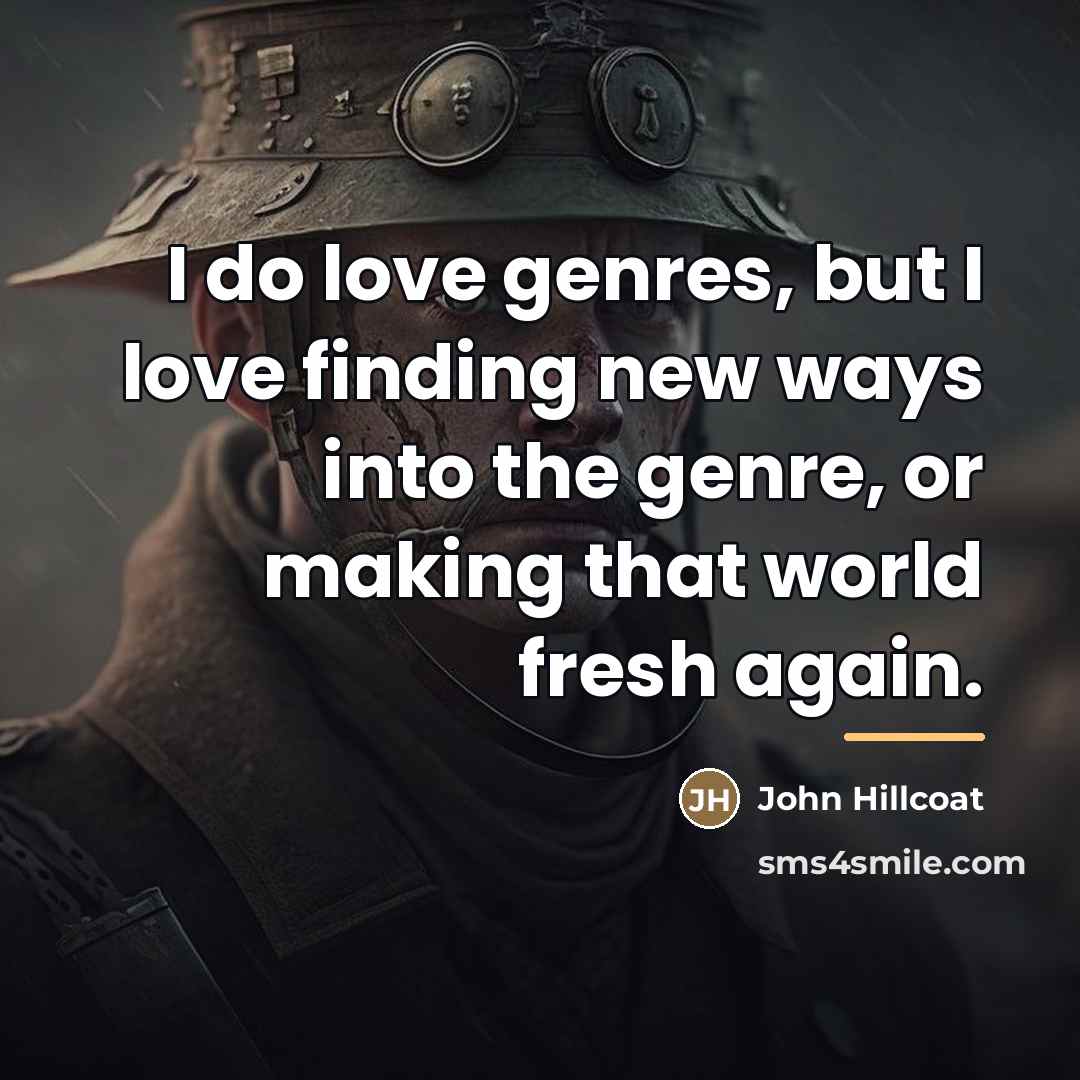 “I do love genres, but I love finding new ways…” quote by John Hillcoat