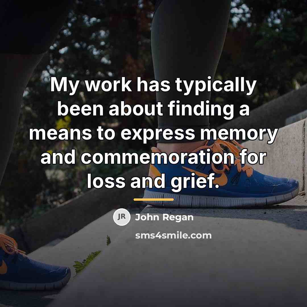 “My work has typically been about finding a means to…” quote by John Regan