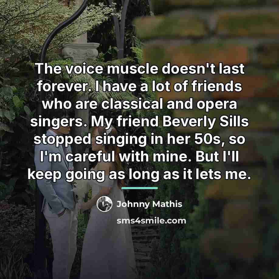 “The voice muscle doesn't last forever. I have a lot…” quote by Johnny Mathis