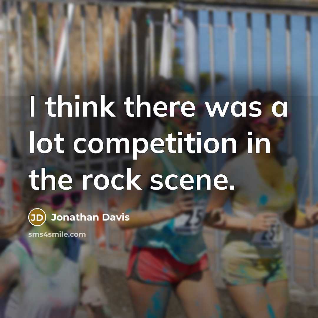 “I think there was a lot competition in the rock…” quote by Jonathan Davis