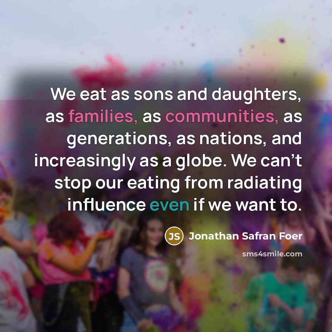 “We eat as sons and daughters, as families, as communities,…” quote by Jonathan Safran Foer