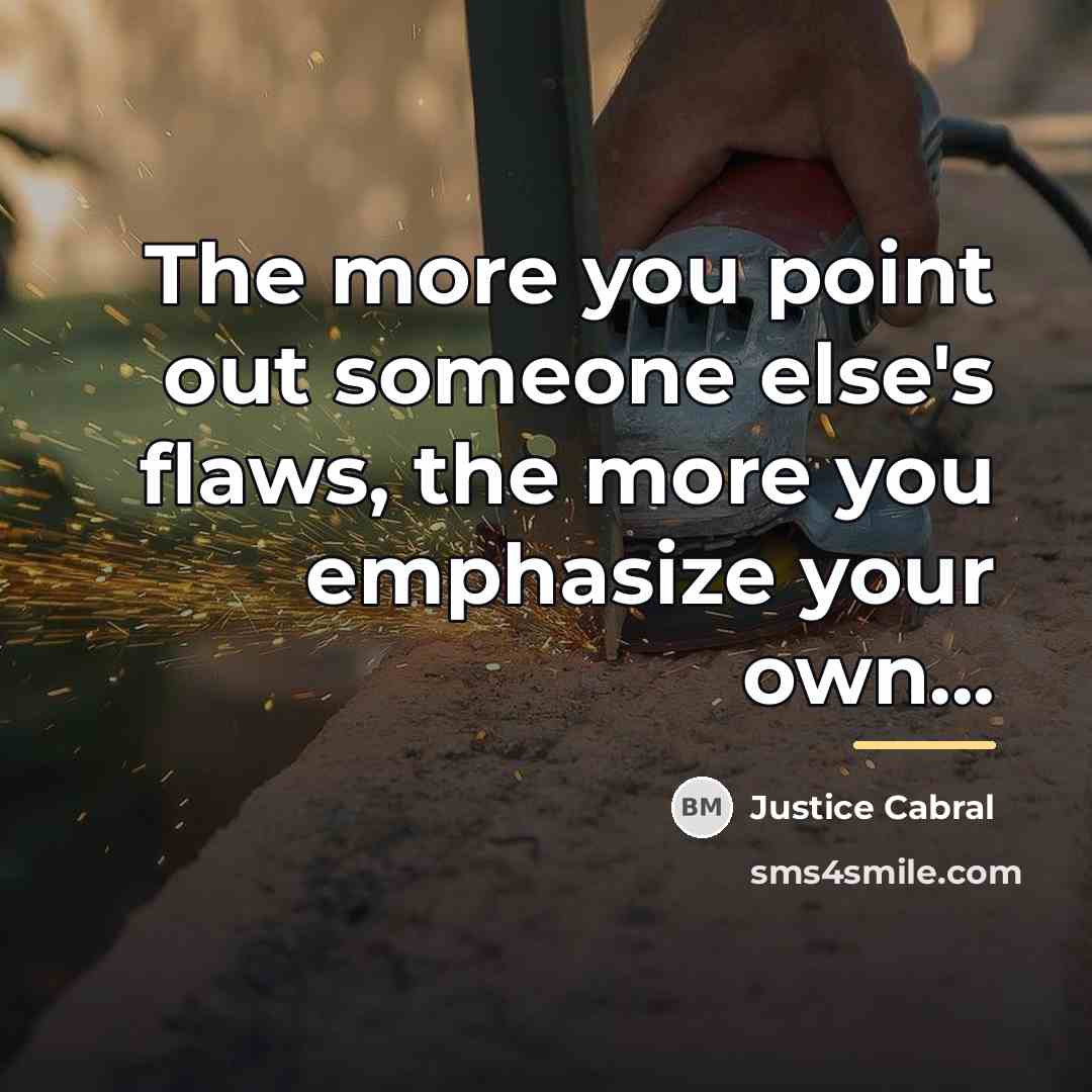 “The more you point out someone else's flaws, the more…” quote by Justice Cabral