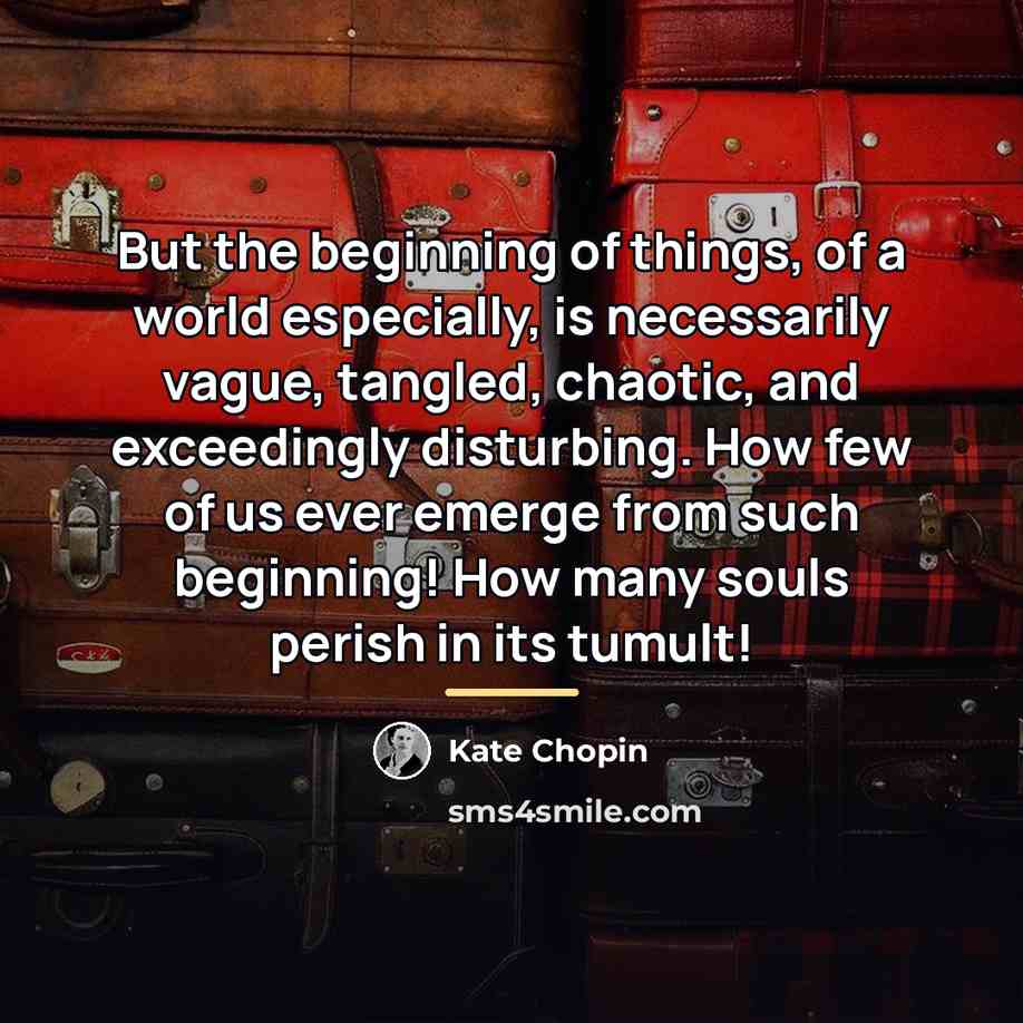 “But the beginning of things, of a world especially, is…” quote by Kate Chopin