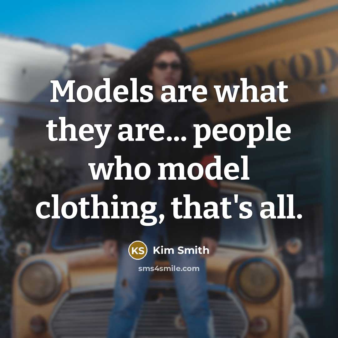 “Models are what they are... people who model clothing, that's…” quote by Kim Smith