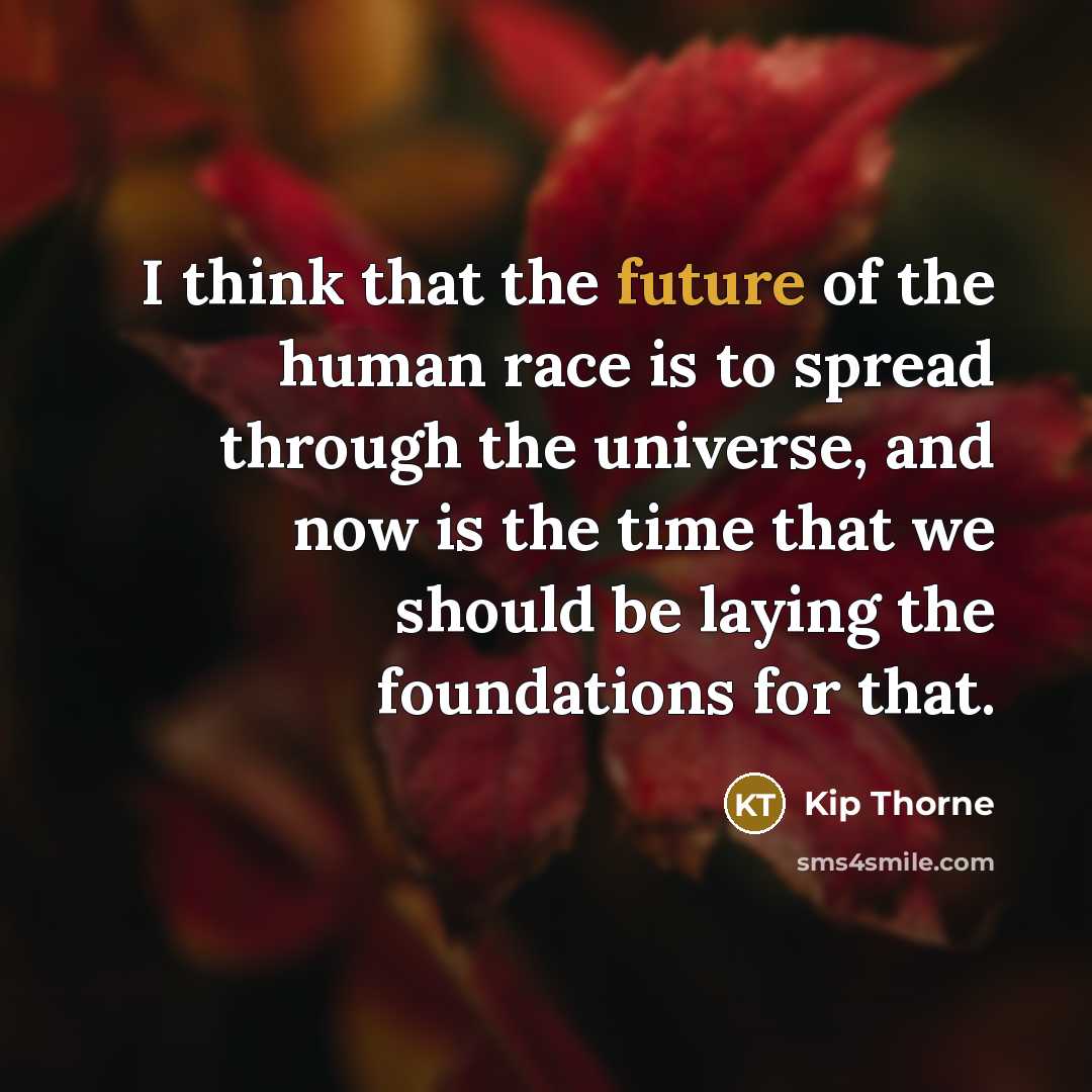 “I think that the future of the human race is…” quote by Kip Thorne