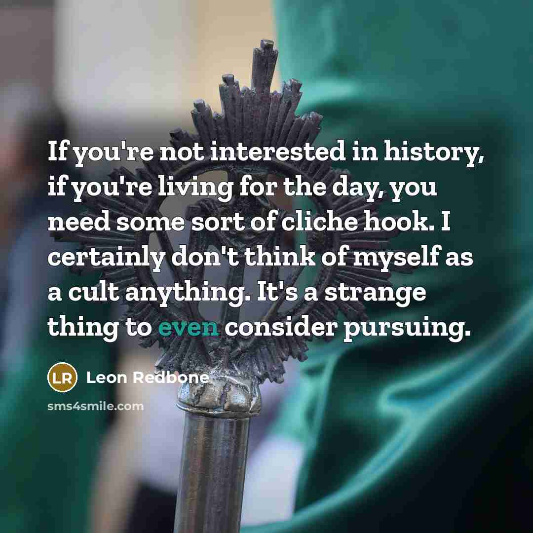 “If you're not interested in history, if you're living for…” quote by Leon Redbone