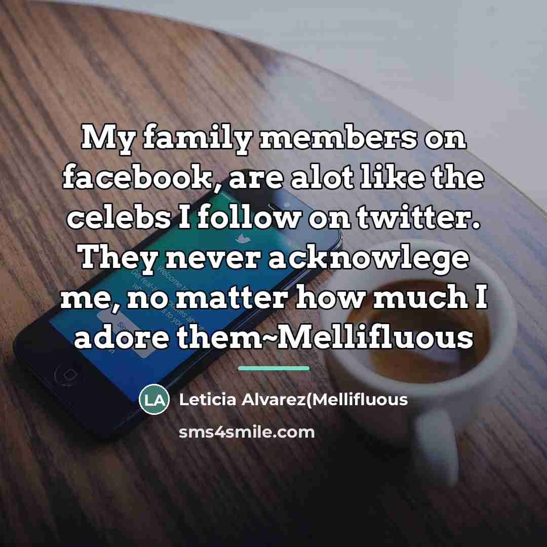 “My family members on facebook, are alot like the celebs…” quote by Leticia Alvarez