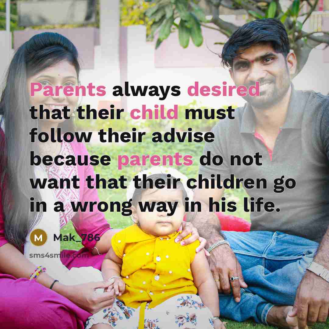 “Parents always desired that their child must follow their advise because parents do not want that their children go in a wrong way in his life.” quote by Mak_786
